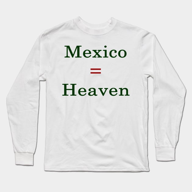 Mexico = Heaven Long Sleeve T-Shirt by supernova23